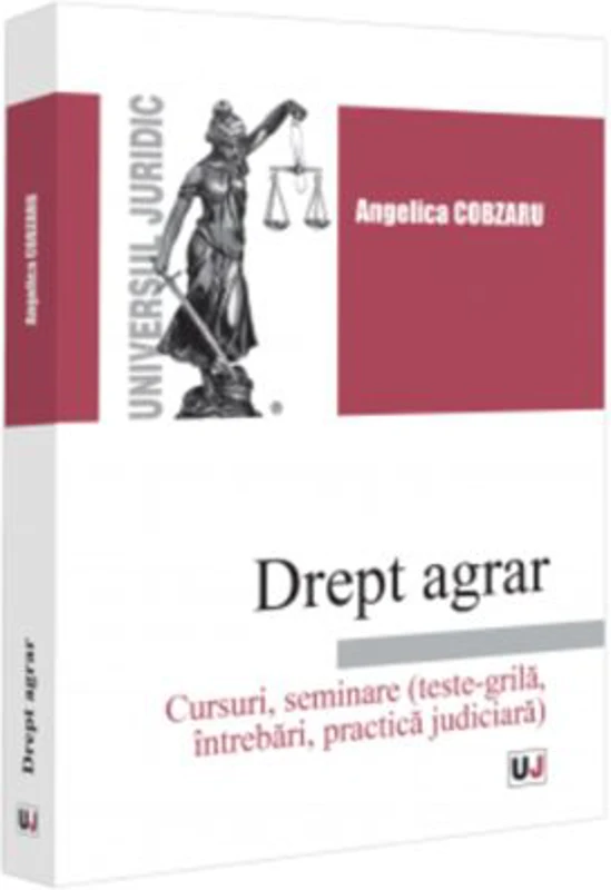 Drept agrar. Cursuri, seminare (teste-grila, intrebari, practica judiciara) - Angelica Cobzaru