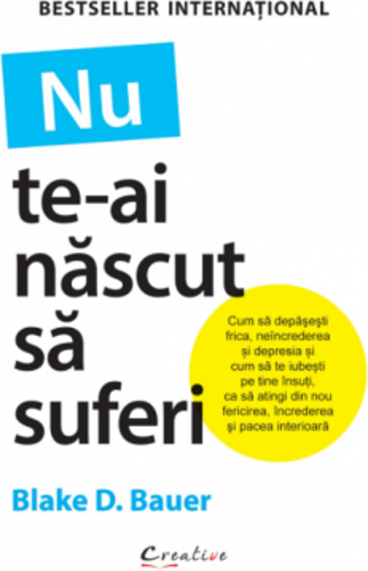 Nu te-ai nascut sa suferi - Blake D. Bauer