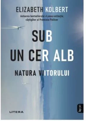 Sub un cer alb. Natura viitorului - Elizabeth Kolbert