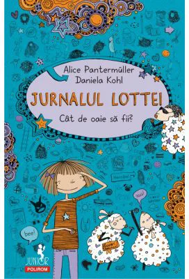 Jurnalul Lottei. Cat de oaie sa fii? - Alice Pantermuller, Daniela Kohl