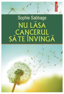Nu lasa cancerul sa te invinga - Sophie Sabbage