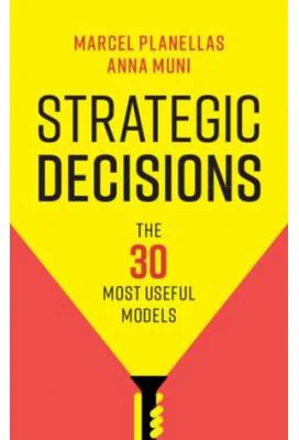 Strategic Decisions: The 30 Most Useful Models - Marcel Planellas, Anna Muni