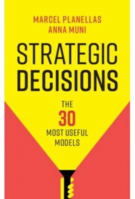 Strategic Decisions: The 30 Most Useful Models - Marcel Planellas, Anna Muni