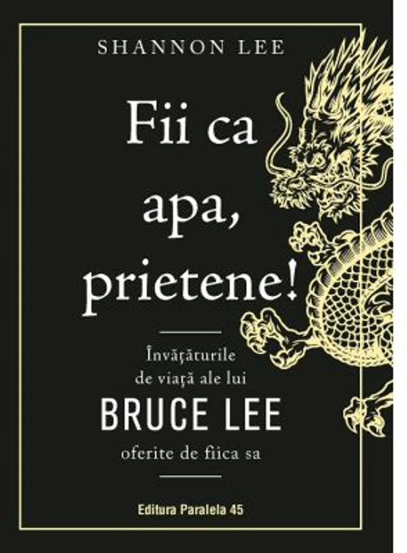 Fii ca apa, prietene! Invataturile de viata ale lui Bruce Lee oferite de fiica sa - Shannon Lee