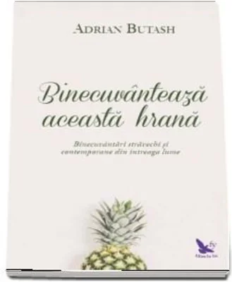Binecuvanteaza aceasta hrana. Binecuvantari stravechi si contemporane din intreaga lume - Adrian Butash