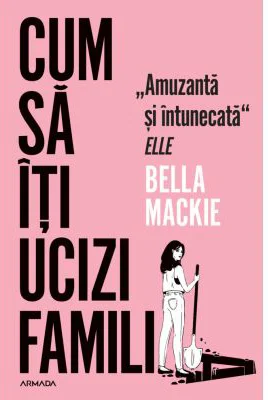 Cum sa iti ucizi familia - Bella Mackie