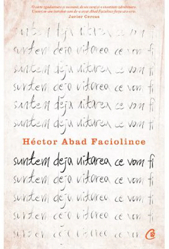 Suntem deja uitarea ce vom fi - Hector Abad Faciolince