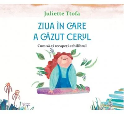 Ziua in care a cazut cerul. Cum sa-ti recapeti echilibrul - Juliette Ttofa