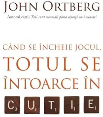 Cand se incheie jocul, totul se intoarce in cutie - John Ortberg