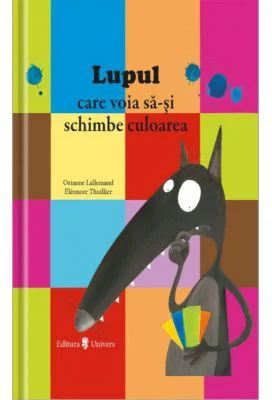 Lupul care voia sa-si schimbe culoarea - Orianne Lallemand