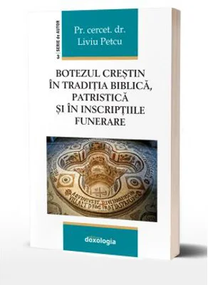 Botezul crestin in traditia biblica, patristica si in inscriptiile funerare - Pr. asist. univ. dr. Liviu Petcu