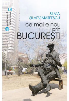 Ce mai e nou prin Bucuresti - Silvia Silaev Mateescu