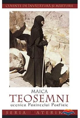 Maica Teosemni, ucenica Parintelui Porfirie. Cuvinte de invatatura si marturii
