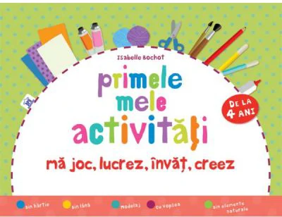 Primele mele activitati. Ma joc, lucrez, invat, creez - Isabelle Bochot