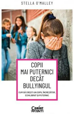 Copii mai puternici decat bullyingul. Cum sa cresti un copil increzator, echilibrat si puternic - Stella O'Malley