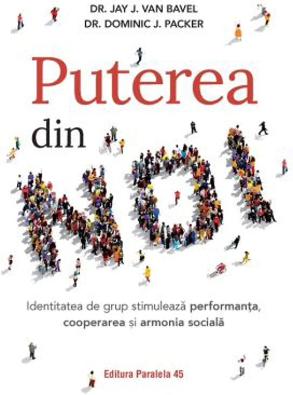 Puterea din NOI. Identitatea de grup stimuleaza performanta, cooperarea si armonia sociala - J. Jay Van Bavel