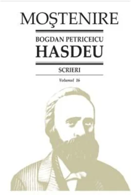 Scrieri. Volumul 16. Publicistica politica - B. P. Hasdeu