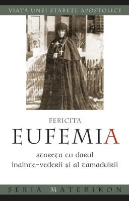 Fericita Eufemia, stareta cu darul inainte‑vederii si al tamaduirii