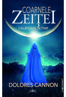 Coarnele zeitei. Calatoare in timp - Dolores Cannon