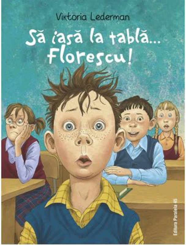 Sa iasa la tabla… Florescu! Aventurile la scoala ale lui Codrut Florescu din clasa a 3-a A - Viktoria Lederman