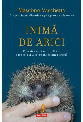 Inima de arici. Povestea unei mici calauze care m-a invatat ce inseamna curajul - Massimo Vacchetta