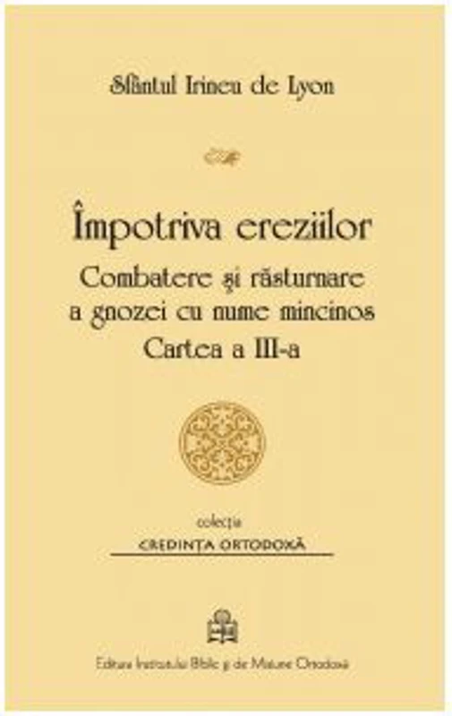 Impotriva ereziilor. Combatere si rasturnare a gnozei cu nume mincinos. Cartea 3