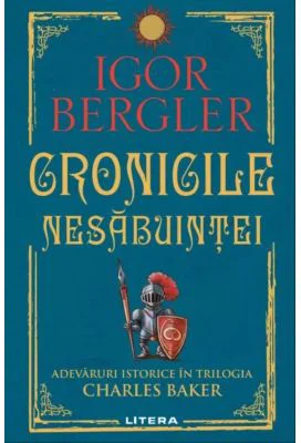 Cronicile nesabuintei. Adevaruri istorice in trilogia Charles Baker - Igor Bergler