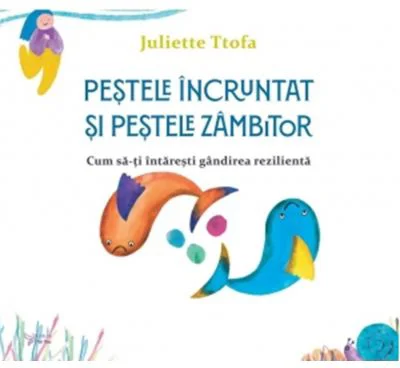 Pestele incruntat si pestele zambitor. Cum sa-ti intaresti gandirea rezilienta - Juliette Ttofa