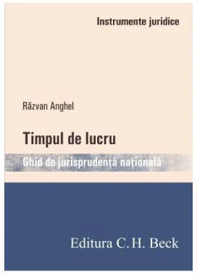 Timpul de lucru. Ghid de jurisprudenta nationala - Razvan Anghel