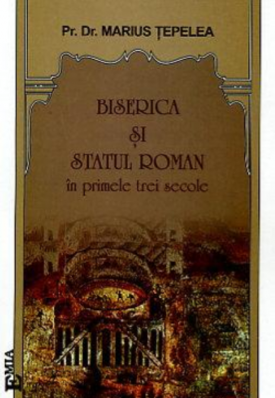 Biserica si statul roman in primele trei secole - Marius Tepelea