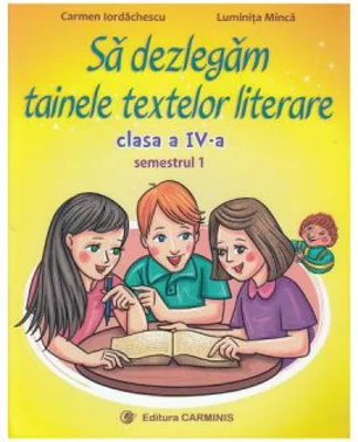 Sa dezlegam tainele textelor literare Clasa 4. Semestrul 1 (A) - Carmen Iordachescu, Luminita Minca