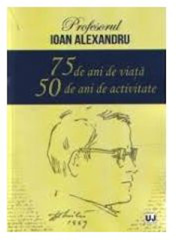Profesorul Ioan Alexandru 75 de ani de viata, 50 de ani de activitate