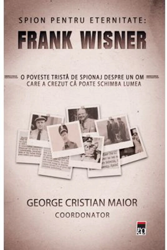 Spion pentru eternitate: Frank Wisner - George Cristian Maior