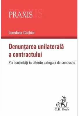 Denuntarea unilaterala a contractului. Particularitati in diferite categorii de contracte - Loredana Cochior
