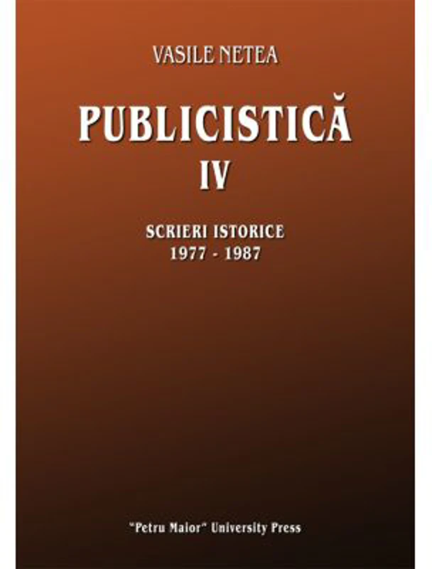 Publicistica, volumul 4. Scrieri istorice 1977-1987 - Vasile Netea