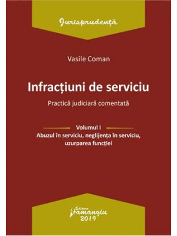 Infractiuni de serviciu. Volumul I. Abuzul in serviciu, neglijenta in serviciu, uzurparea functiei. Practica judiciara comentata - Vasile Coman