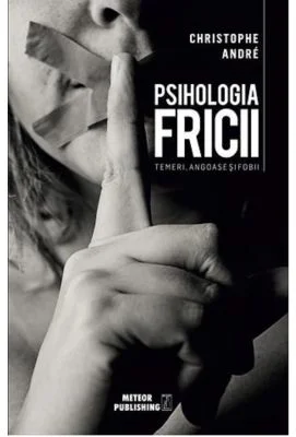 Psihologia Fricii. Temeri, angoase si fobii - Christophe Andre