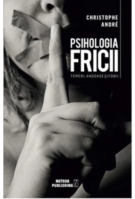 Psihologia Fricii. Temeri, angoase si fobii - Christophe Andre