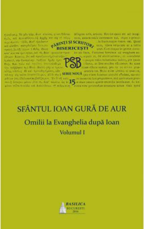 P. S. B. volumul 15. Omilii la Evanghelia dupa Ioan, volumul I - Sfantul Ioan Gura de Aur