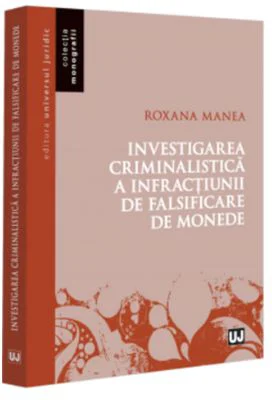 Investigarea criminalistica a infractiunii de falsificare de monede - Roxana Manea