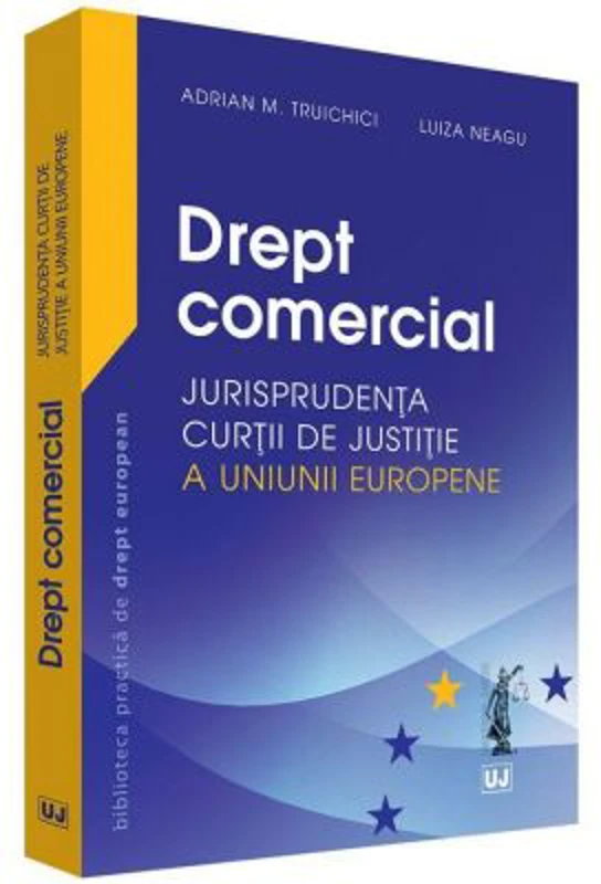 Drept comercial. Jurisprudenta Curtii de Justitie a Uniunii Europene - Adrian M. Truichici, Luiza Neagu