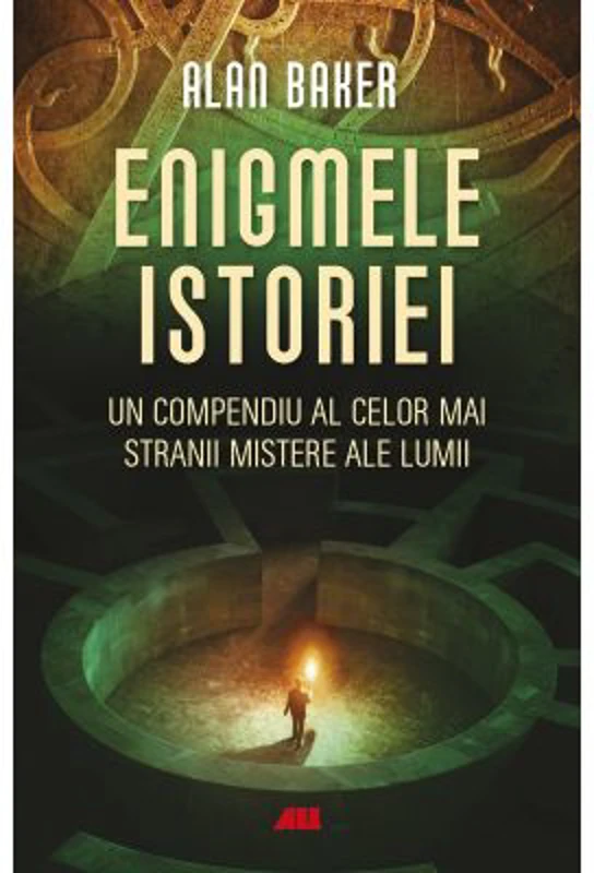 Enigmele istoriei. Un compendiu al celor mai stranii mistere ale lumii - Alan K. Baker