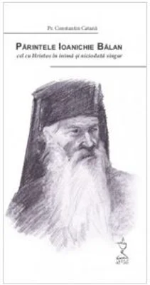 Parintele Ioanichie Balan, cel cu Hristos in inima si niciodata singur - Pr. Constantin Catana