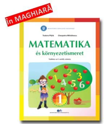 Matematica si explorarea mediului. Manual in limba maghiara pentru clasa 1 - Tudora Pitila