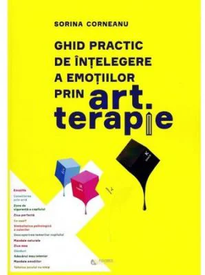 Ghid practic de intelegere a emotiilor prin art terapie - Sorina Corneanu