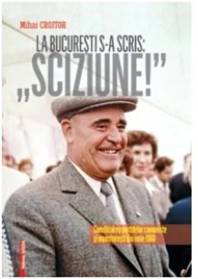 La Bucuresti s-a scris: Sciziune! - Consfatuirea Partidelor Comuniste si Muncitoresti din iunie 1960 - Mihai Croitor