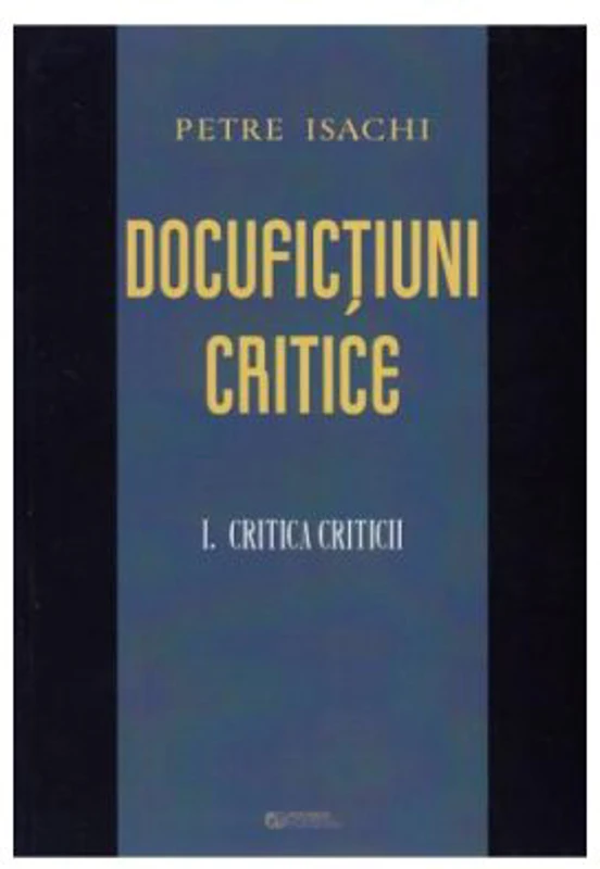 Docufictiuni critice vol. 1: Critica criticii - Petre Isachi