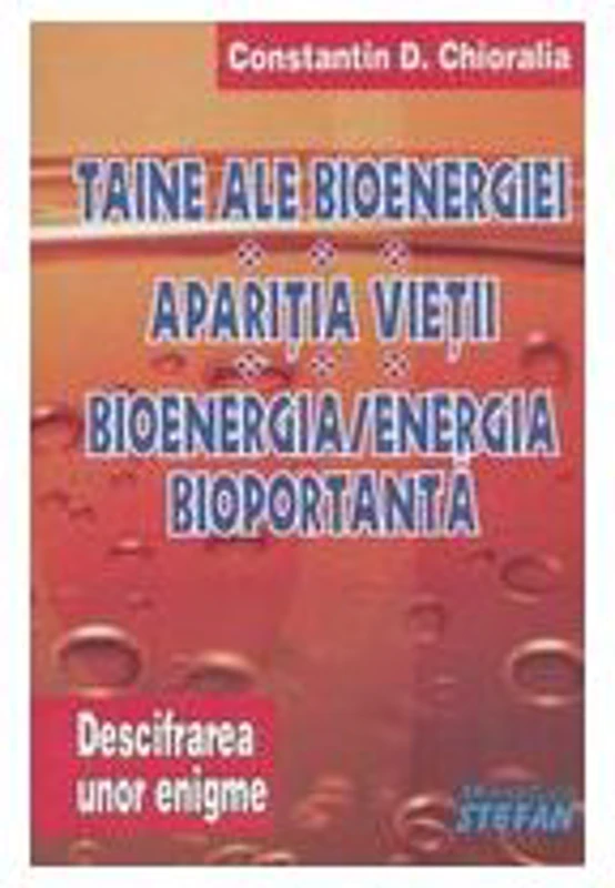 Taine ale bioenergiei. Aparitia vietii. Bioenergia/ Energia bioportanta (Volumul II)