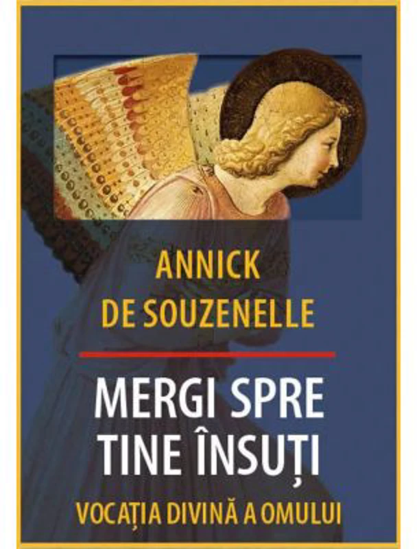 Mergi spre tine insuti. Vocatia Divina a Omului - Annick de Souzenelle