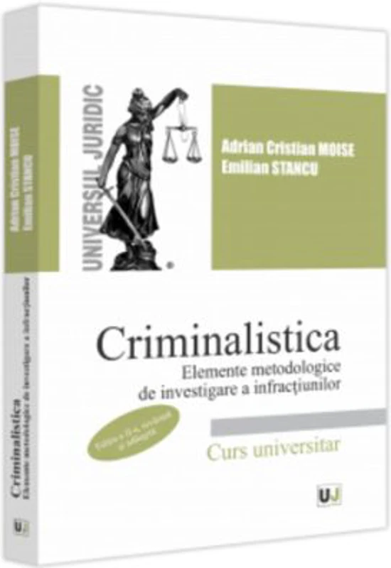 Criminalistica. Elemente metodologice de investigare a infractiunilor. Editia a 2-a, revazuta si adaugita - Adrian Cristian Moise, Emilian Stancu